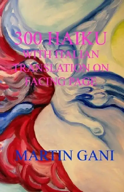 300 Haiku with Italian Translation on Facing Page by Martin Gani