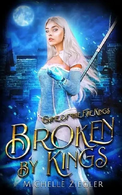 Broken by Kings: A Fae Why Choose Romance by Michelle Ziegler