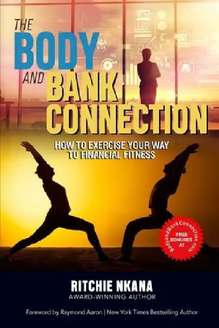 The Body and Bank Connection: How to Exercise Your Way to Financial Fitness by Raymond Aaron