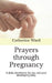 Prayers through Pregnancy: A daily devotional for you and your developing baby by Catherine Ward