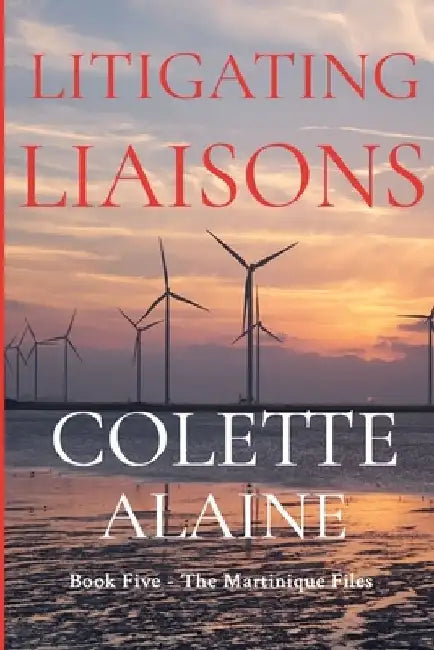 Litigating Liaisons: Book Five The Martinique Files by Colette Alaine