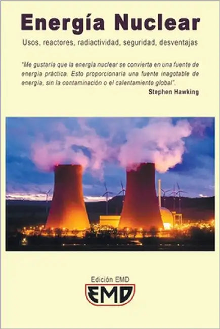 Energía Nuclear: Usos, reactores, radiactividad, seguridad, desventajas by Emd, Edición