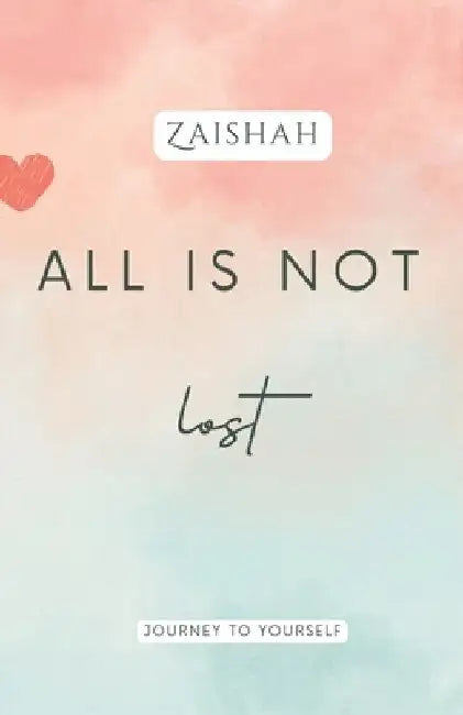 All Is Not Lost: Journey To Yourself by Zaishah
