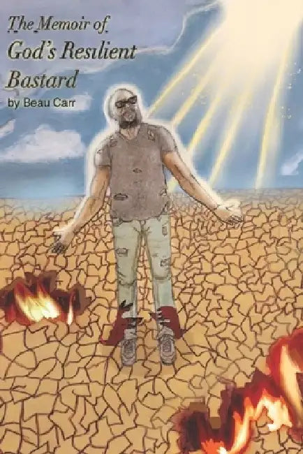 The Memoir of God's Resilient Bastard by Beau Carr