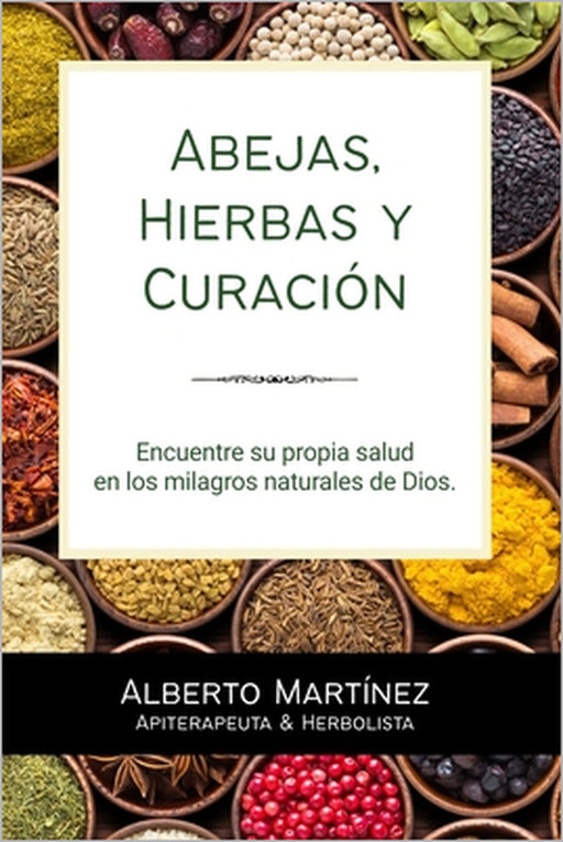 Abejas, Hierbas y Curación: Encuentre su propia salud en los milagros naturales de Dios. by Alberto Martinez