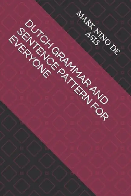 Dutch Grammar and Sentence Pattern for Everyone by Mark Nino de Asis