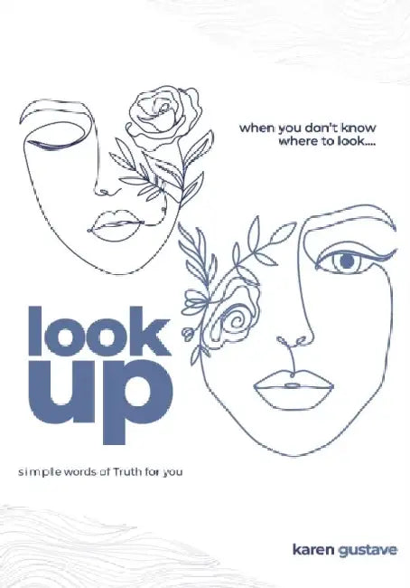 when you don't know where to look...look up: simple words of Truth for you by Karen Gustave
