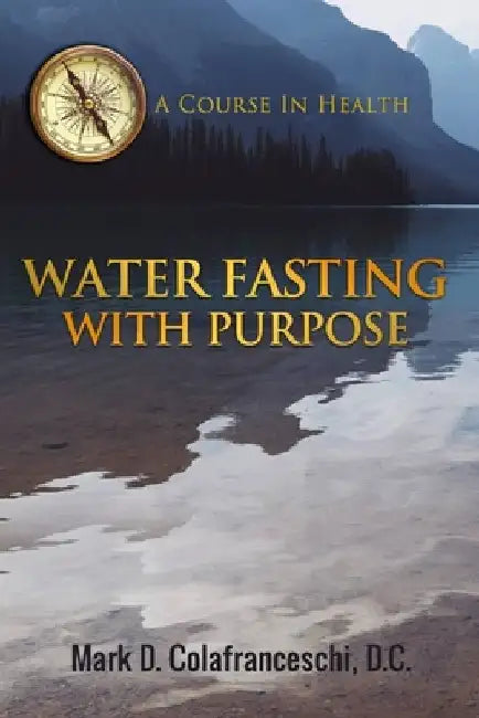 Water Fasting With Purpose by Mark Dominic Colafranceschi D. C.