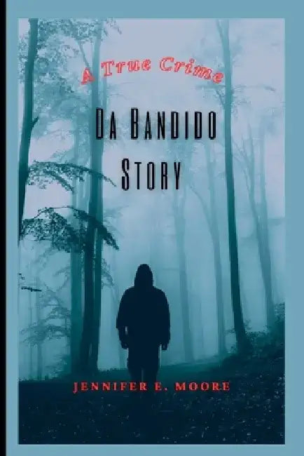 Da Bandido Story: A True Crime. by Jennifer E. Moore