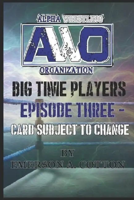 AWO Big Time Player - Episode Three: Card Subject to Change by Emerson A. Cotton