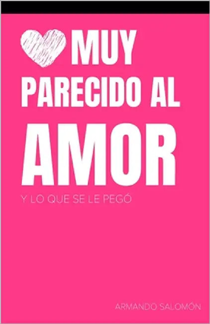 Muy parecido al amor: y lo que tiene pegado by Salomón Paz, Armando Abraham