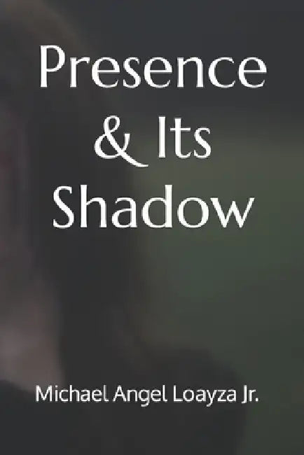 Presence & Its Shadow by Michael Angel, Jr. Loayza