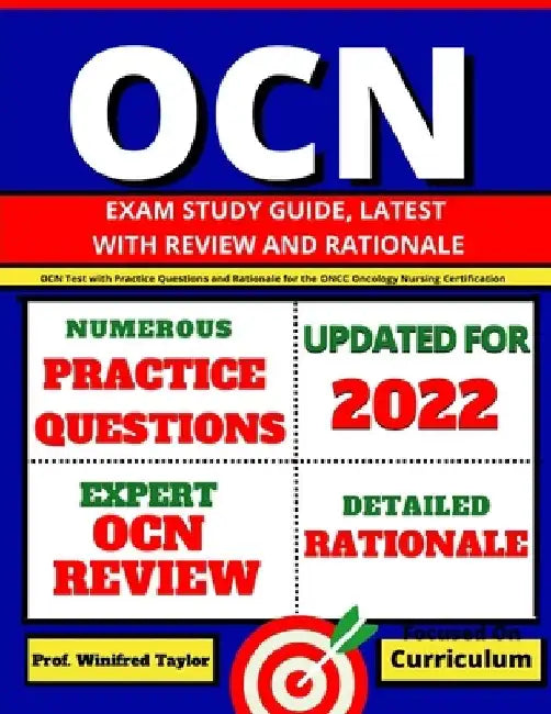 OCN Exam Study Guide, latest with Review and Rationale: OCN Test with Practice Questions and Rationale for the ONCC Oncology Nursing Certification by Winifred Taylor