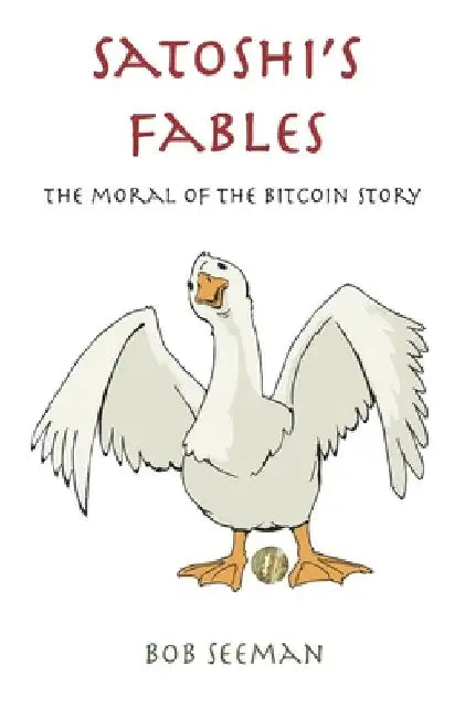 Satoshi's Fables: The moral of the bitcoin story by Bob Seeman
