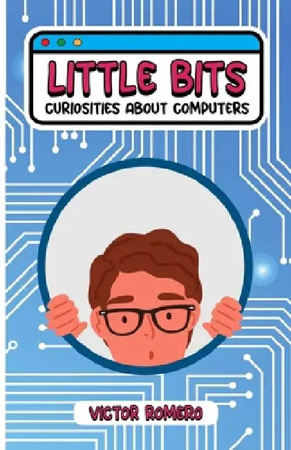 Little bits: Curiosities about computers by Víctor Romero