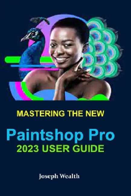 Mastering the New Paintshop Pro 2023 User Guide by Joseph Wealth