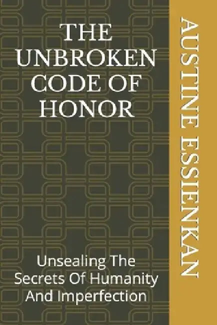 The Unbroken Code of Honor: Unsealing The Secrets Of Humanity And Imperfection by Rosemary Bassey