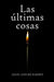 Las últimas cosas by Angel Aispuro Ramírez