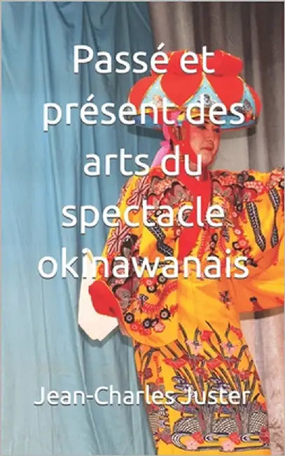Passé et présent des arts du spectacle okinawanais by Juster, Jean-Charles