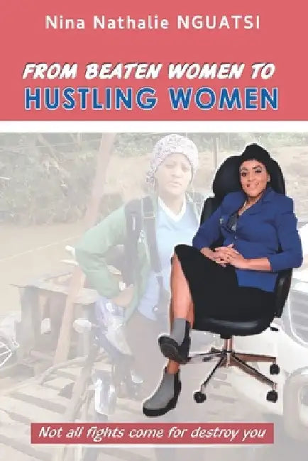 From Beaten women to Hustling women: Not all fights come for destroy you by Nina Nathalie Nguatsi