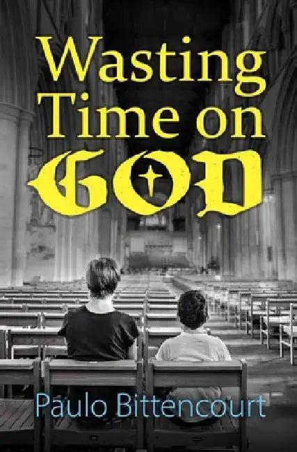 Wasting Time on God: Why I Am an Atheist by Paulo Bittencourt