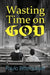 Wasting Time on God: Why I Am an Atheist by Paulo Bittencourt