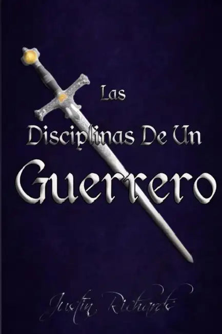 Las Disciplinas De Un Guerrero by Justin Samuel Richards
