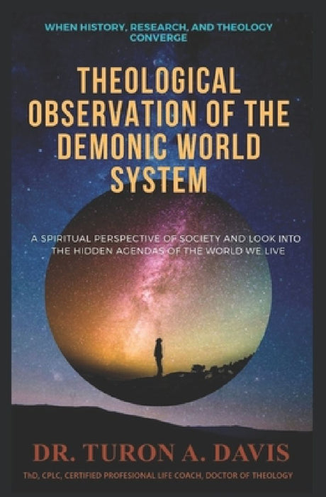 Theological Observation of the Demonic World System: The Wicked Global Structure by Turon A. Davis