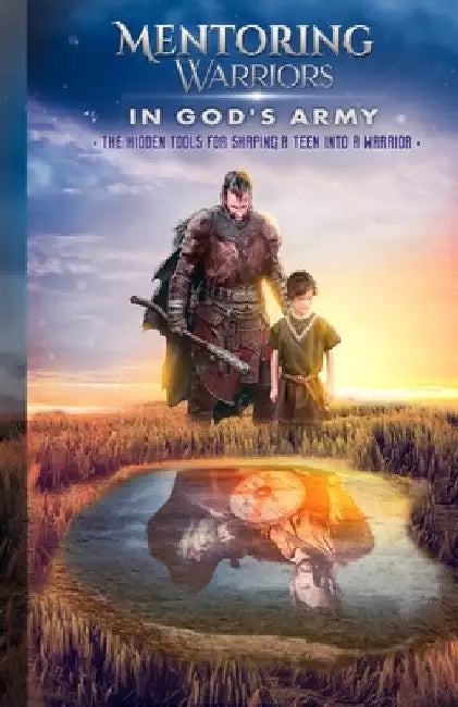 Mentoring Warriors In God's Army: The Hidden Tools For Shaping A Teen Into A Warrior by Cody Wadsworth