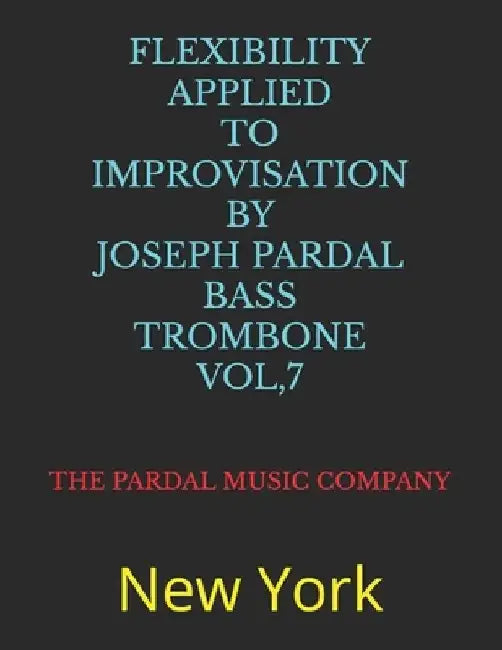 Flexibility Applied to Improvisation by Joseph Pardal Bass Trombone Vol,7: New York by Jose Lopez Perez