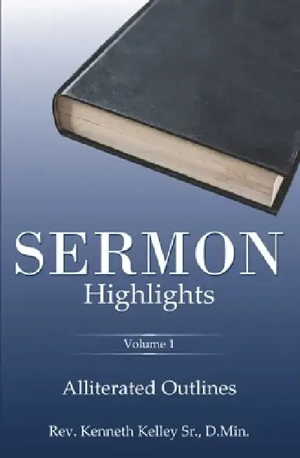 Sermon Highlights: Alliterated Outlines by Sr. Kelley Kenneth R.