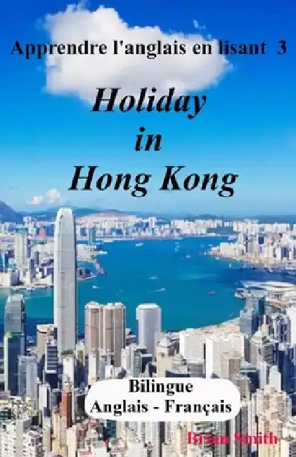 Apprendre l'anglais en lisant 3: Holiday in Hong Kong by Brian Smith