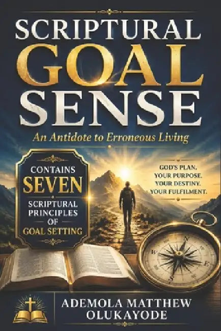 Scriptural Goal Sense: An Antidote to erroneous living by Ademola Matthew Olukayode