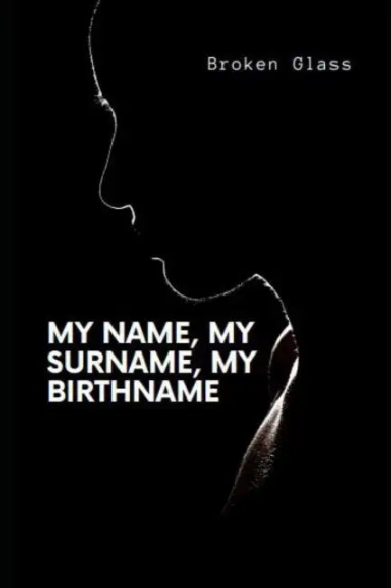 My name, my surname, my birthname by Broken Glass