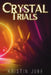 The Crystal Trials: Book 1 by Kristin Jobe