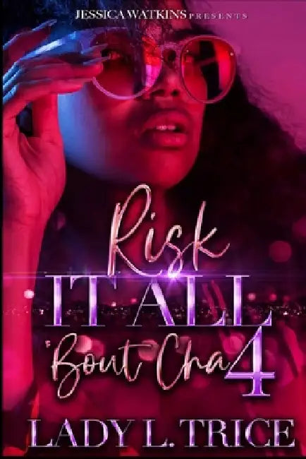 Risk It All 'Bout Cha 4: The Finale by Lady L. Trice