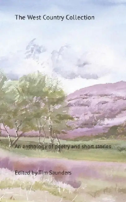 The West Country Collection: An anthology of poetry and short stories by Tim Saunders