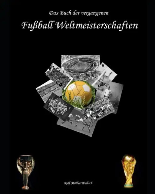 Das Buch der vergangenen Fußball-Weltmeisterschaften by Ralf Müller-Wallach
