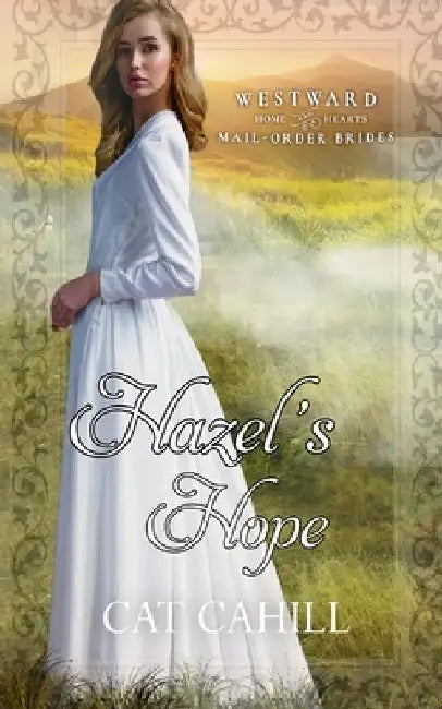 Hazel's Hope: (Westward Home and Hearts Mail-Order Brides Book 29) by Cat Cahill