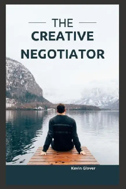 The Creative Negotiator by Kevin Glover