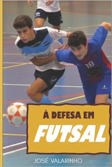À defesa em futsal: Fundamentos teórico-práticos e construção de modelos de treino em jogo by Henriques, Pedro
