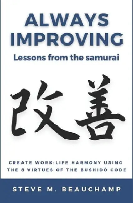 Always Improving: Lessons from the samurai by Steve Michael Beauchamp