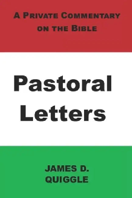 A Private Commentary on the Bible: Pastoral Letters by James D. Quiggle
