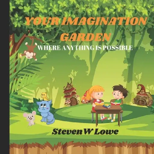 Your Imagination Garden: Where anything is possible by Steven Lowe