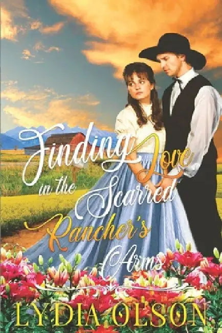 Finding Love in the Scarred Rancher's Arms: A Western Historical Romance Book by Lydia Olson
