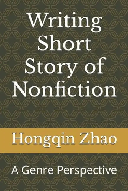 Writing Short Story of Nonfiction: A Genre Perspective by Hongqin Zhao