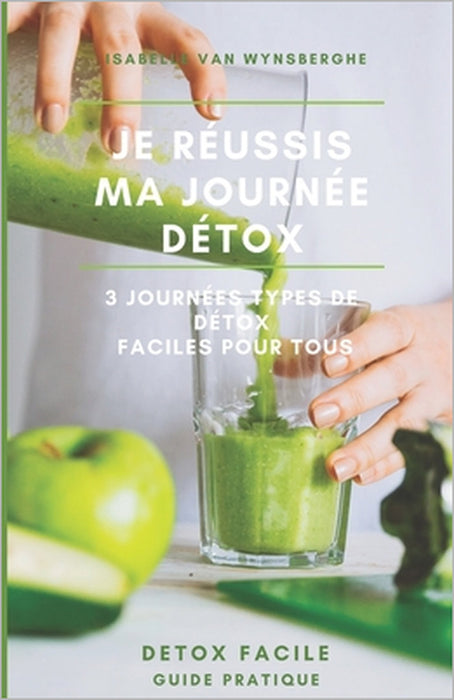 Je réussis ma journée Détox: 3 journées types de détox faciles pour tous by Isabelle Van Wynsberghe