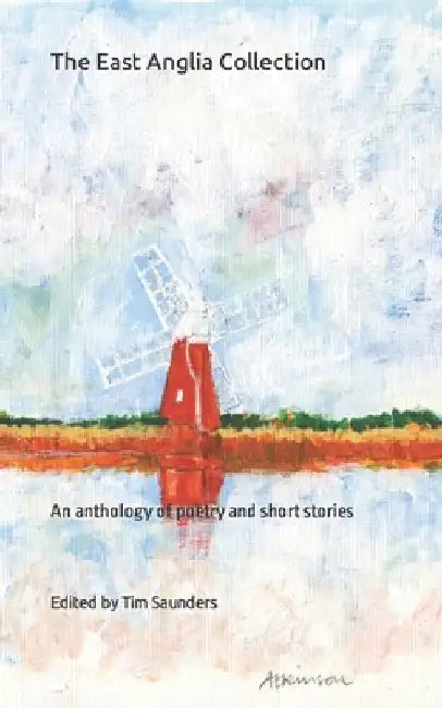 The East Anglia Collection: An anthology of poetry and short stories by Tim Saunders