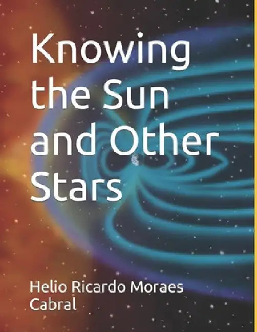 Knowing the Sun and Other Stars by Helio Ricardo Moraes Cabral
