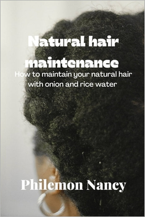 Natural hair maintenance: How to maintain your natural hair with onion and rice water by Philemon Nancy